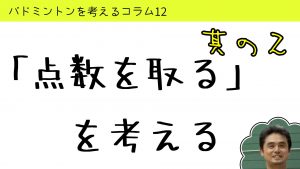 バドミントンを考えるコラム#12「点数を取る」を考える2
