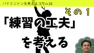 バドミントンを考えるコラム#18　「練習の工夫」を考える①