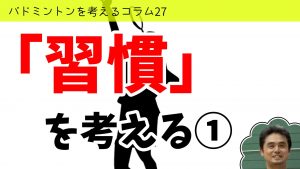 バドミントンを考えるコラム#27　「習慣」を考える①