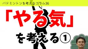 バドミントンを考えるコラム#36　「やる気」を考える①