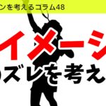 バドミントンを考えるコラム#48 「イメージとのズレ」を考える