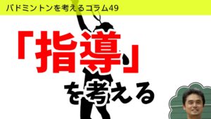バドミントンを考えるコラム#49　「指導」を考える